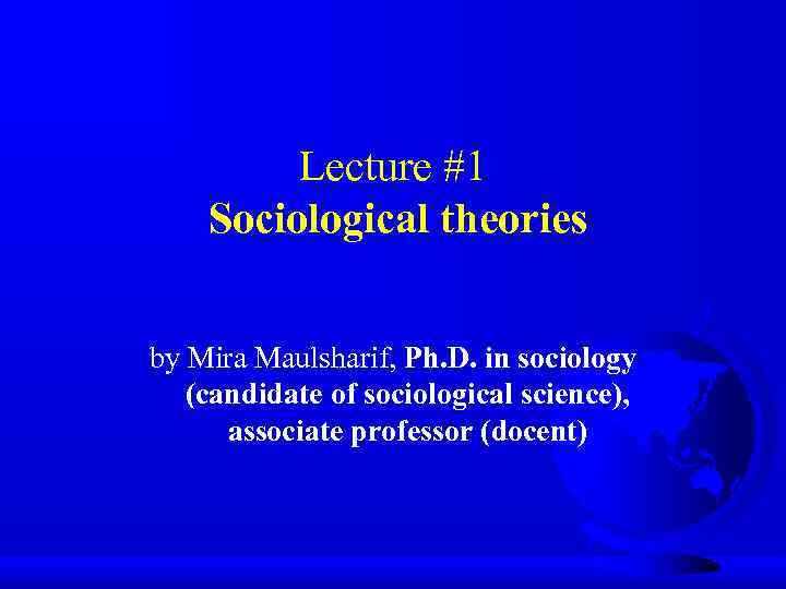 Lecture #1 Sociological theories by Mira Maulsharif, Ph. D. in sociology (candidate of sociological