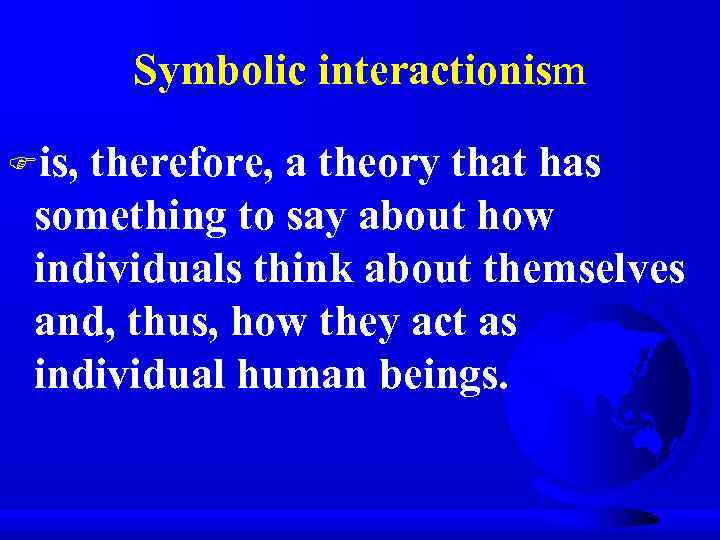 Symbolic interactionism Fis, therefore, a theory that has something to say about how individuals