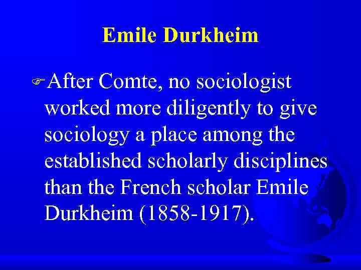 Emile Durkheim FAfter Comte, no sociologist worked more diligently to give sociology a place