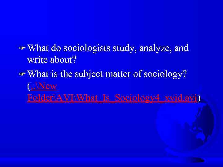  F What do sociologists study, analyze, and write about? F What is the