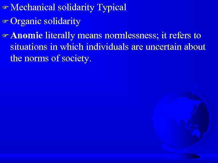 F Mechanical solidarity Typical F Organic solidarity F Anomie literally means normlessness; it refers