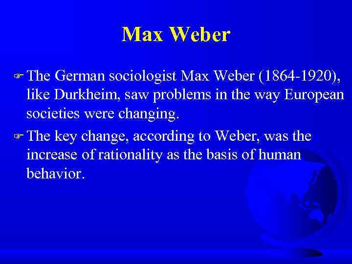 Max Weber F The German sociologist Max Weber (1864 -1920), like Durkheim, saw problems
