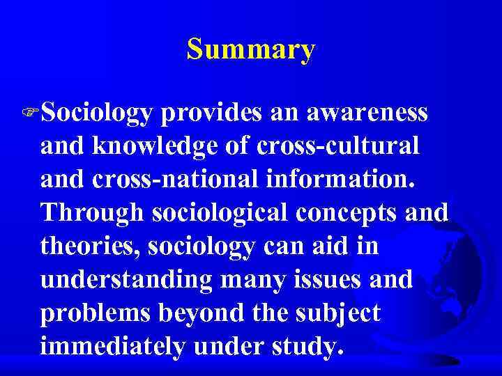 Summary FSociology provides an awareness and knowledge of cross-cultural and cross-national information. Through sociological