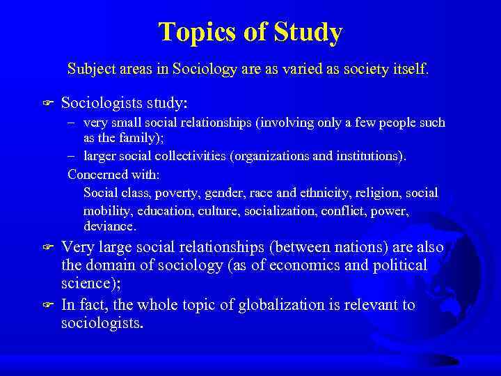 Topics of Study Subject areas in Sociology are as varied as society itself. F