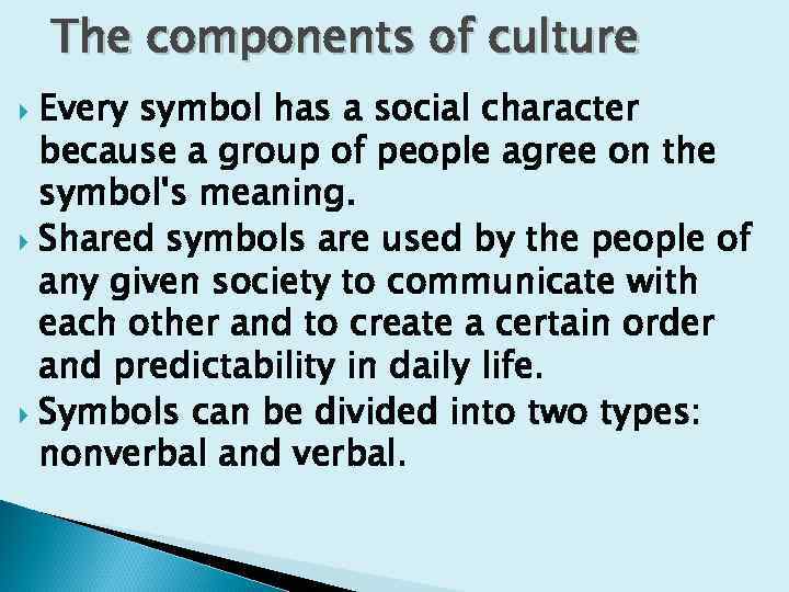 The components of culture Every symbol has a social character because a group of