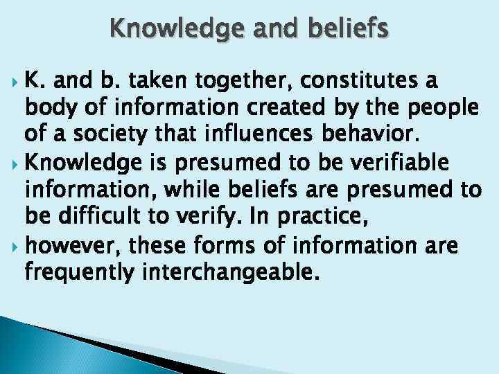 Knowledge and beliefs K. and b. taken together, constitutes a body of information created