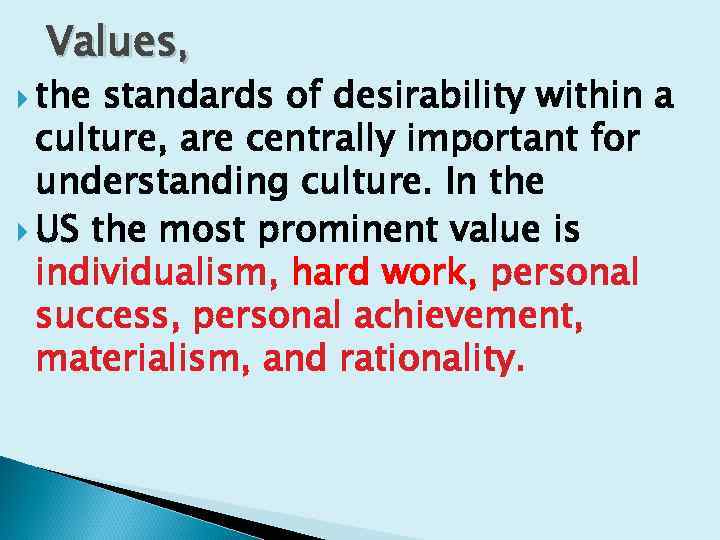 Values, the standards of desirability within a culture, are centrally important for understanding culture.