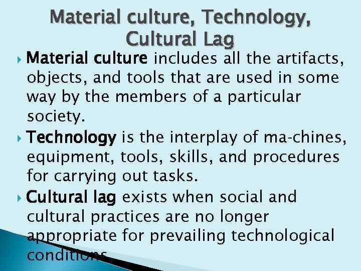 Material culture, Technology, Cultural Lag Material culture includes all the artifacts, objects, and tools