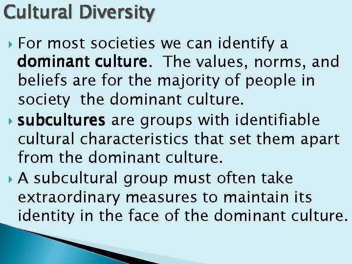 Cultural Diversity For most societies we can identify a dominant culture. The values, norms,