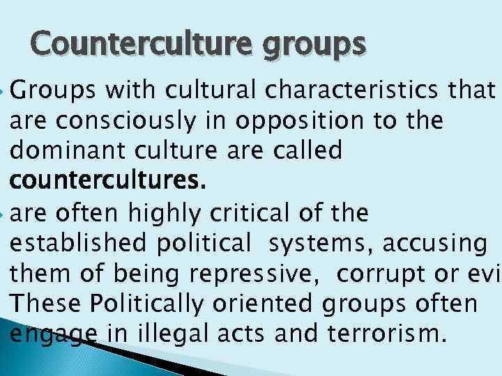 Counterculture groups Groups with cultural characteristics that are consciously in opposition to the dominant