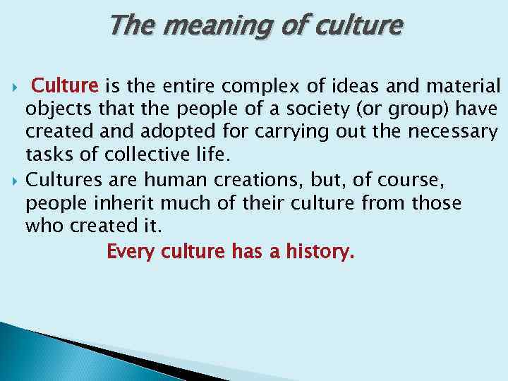 The meaning of culture Culture is the entire complex of ideas and material objects