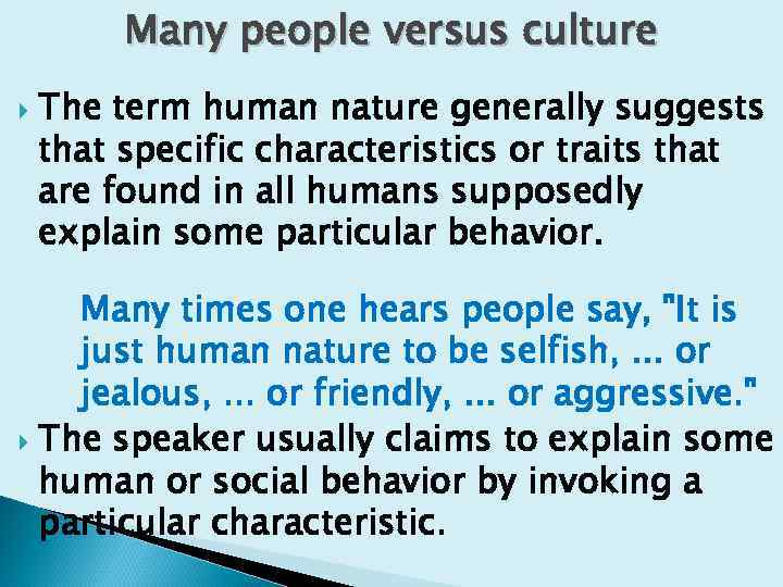 Many people versus culture The term human nature generally suggests that specific characteristics or