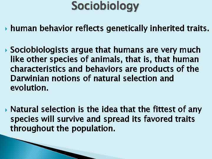 Sociobiology human behavior reflects genetically inherited traits. Sociobiologists argue that humans are very much