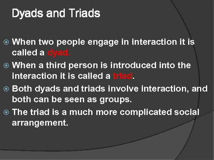 Dyads and Triads When two people engage in interaction it is called a dyad.