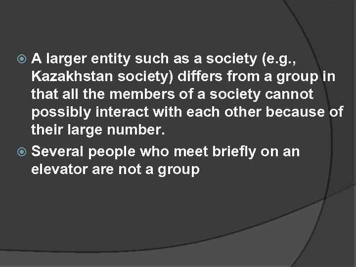 A larger entity such as a society (e. g. , Kazakhstan society) differs from