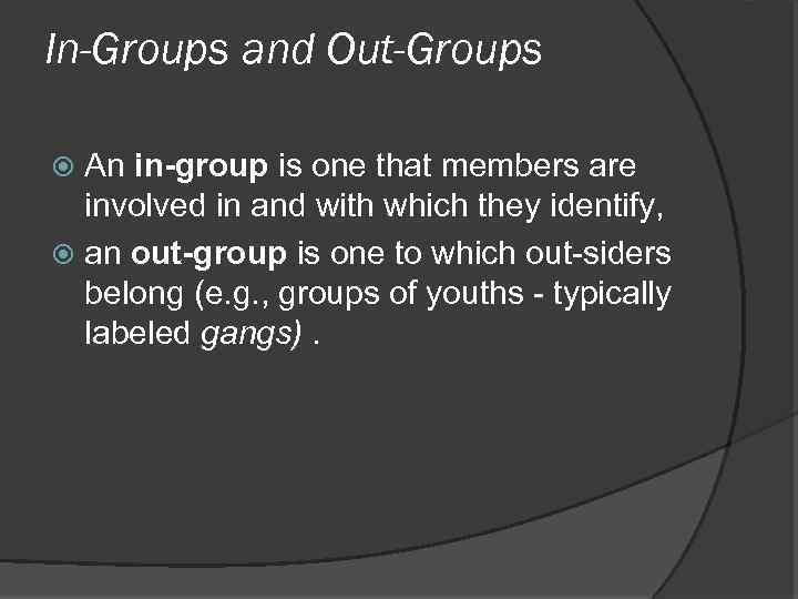 In-Groups and Out-Groups An in-group is one that members are involved in and with