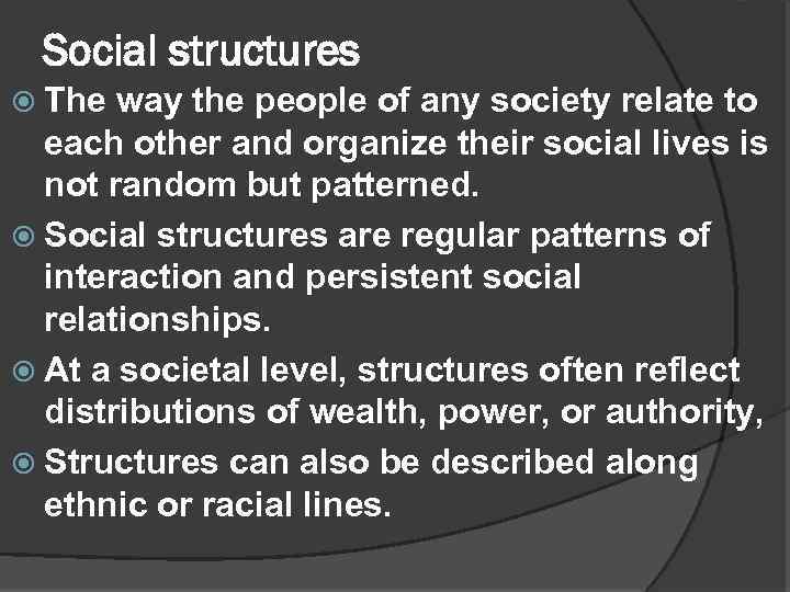 Social structures The way the people of any society relate to each other and