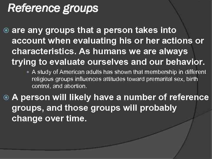 Reference groups are any groups that a person takes into account when evaluating his