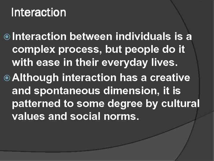 Interaction between individuals is a complex process, but people do it with ease in