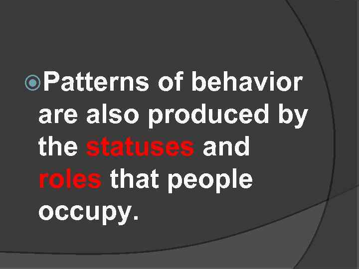  Patterns of behavior are also produced by the statuses and roles that people