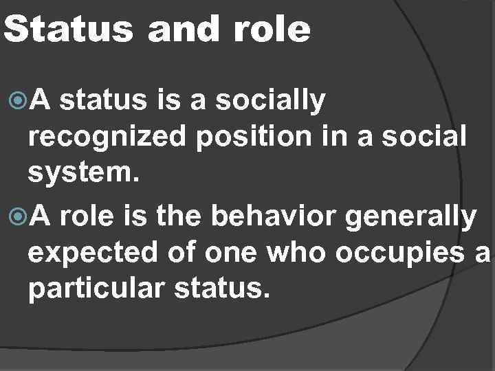Status and role A status is a socially recognized position in a social system.