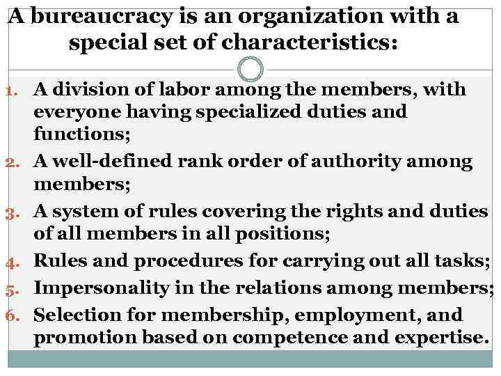 A bureaucracy is an organization with a special set of characteristics: 1. A division