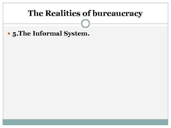 The Realities of bureaucracy 5. The Informal System. 
