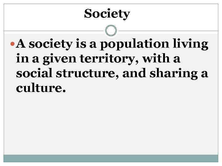 Society A society is a population living in a given territory, with a social