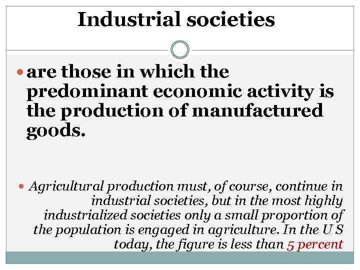 Industrial societies are those in which the predominant economic activity is the production of