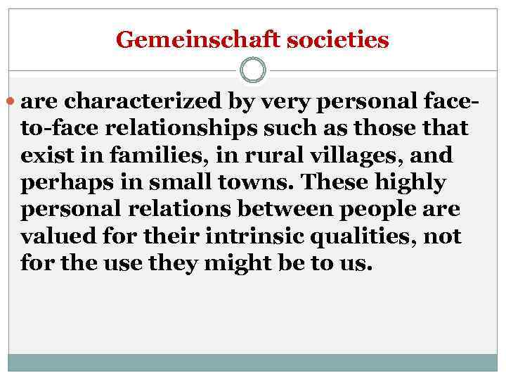 Gemeinschaft societies are characterized by very personal face- to-face relationships such as those that