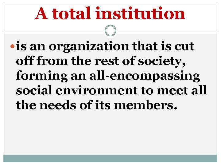 A total institution is an organization that is cut off from the rest of