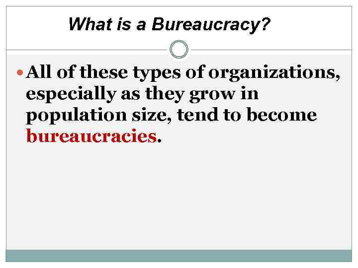 What is a Bureaucracy? All of these types of organizations, especially as they grow