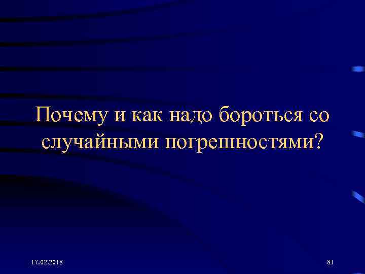 Почему и как надо бороться со случайными погрешностями? 17. 02. 2018 81 