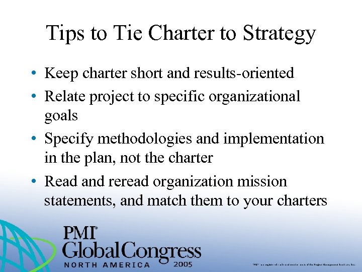 Tips to Tie Charter to Strategy • Keep charter short and results-oriented • Relate