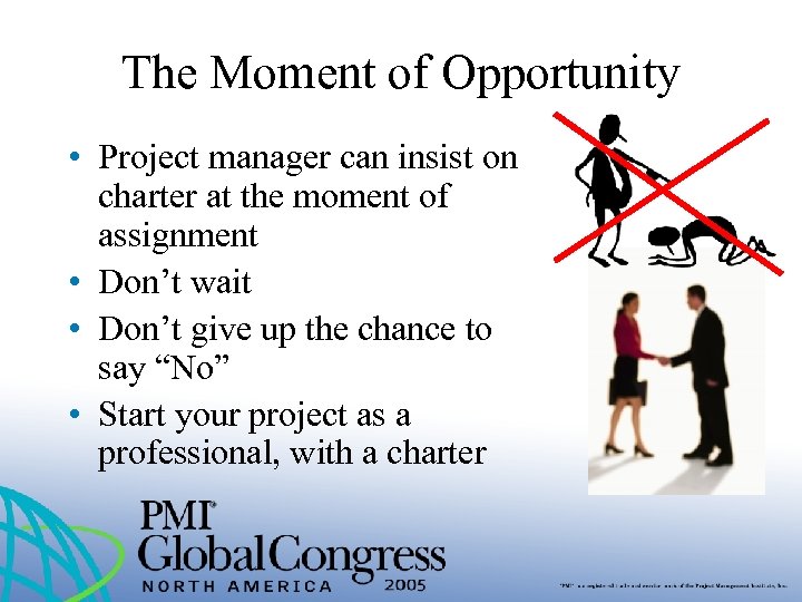 The Moment of Opportunity • Project manager can insist on charter at the moment