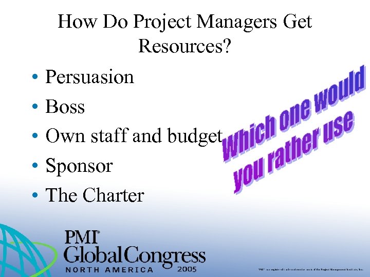 How Do Project Managers Get Resources? • • • Persuasion Boss Own staff and
