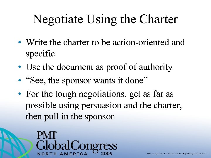 Negotiate Using the Charter • Write the charter to be action-oriented and specific •