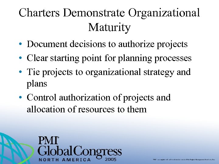 Charters Demonstrate Organizational Maturity • Document decisions to authorize projects • Clear starting point