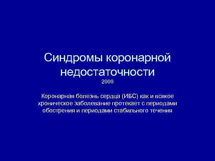 Синдромы коронарной недостаточности 2009 Коронарная болезнь сердца (ИБС) как и всякое хроническое заболевание протекает