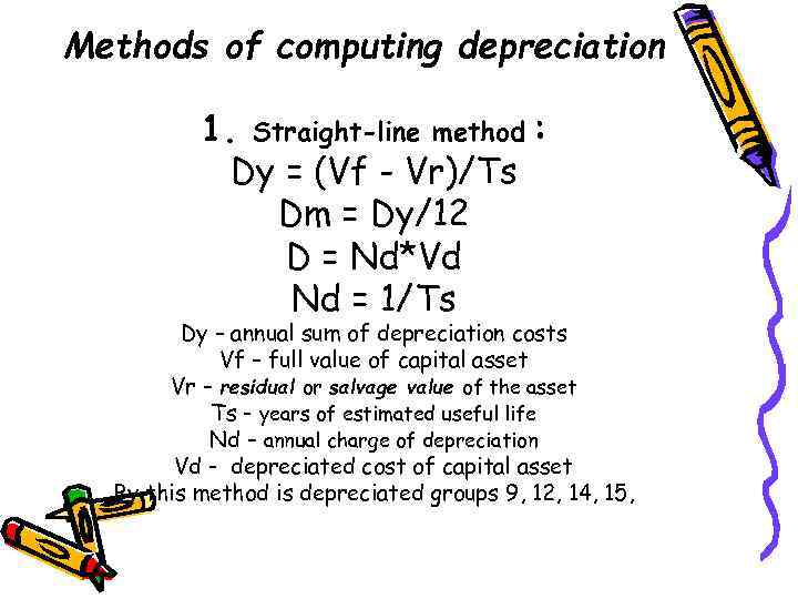 Methods of computing depreciation 1. Straight-line method : Dy = (Vf - Vr)/Ts Dm