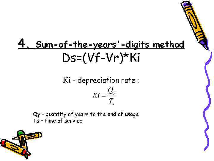 4. Sum-of-the-years'-digits method Ds=(Vf-Vr)*Кі Кі - depreciation rate : Qy – quantity of years