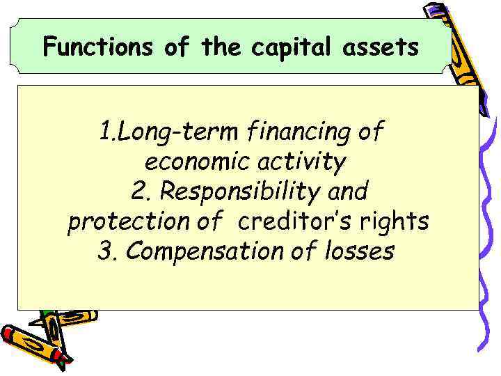 Functions of the capital assets 1. Long-term financing of economic activity 2. Responsibility and