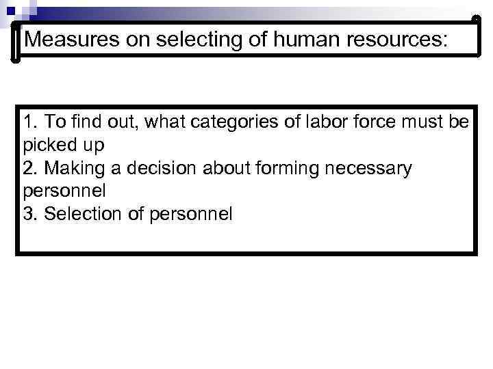 Measures on selecting of human resources: 1. To find out, what categories of labor