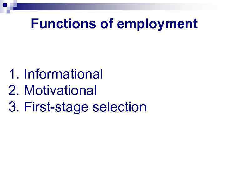 Functions of employment 1. Informational 2. Motivational 3. First-stage selection 