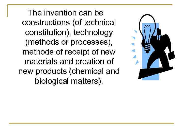 The invention can be constructions (of technical constitution), technology (methods or processes), methods of