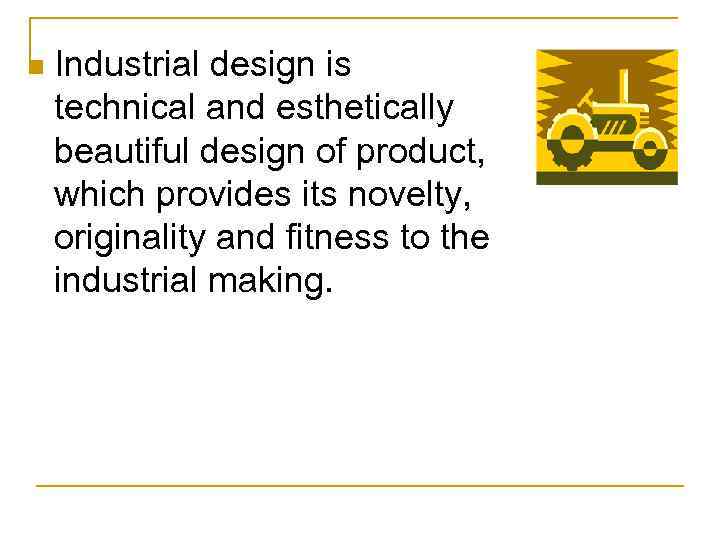 n Industrial design is technical and esthetically beautiful design of product, which provides its