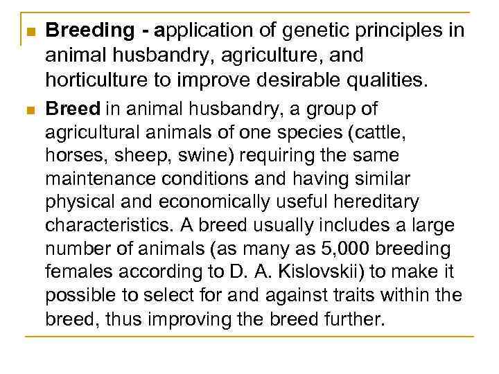 n Breeding - application of genetic principles in animal husbandry, agriculture, and horticulture to