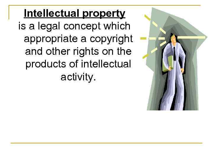 Intellectual property is a legal concept which appropriate a copyright and other rights on