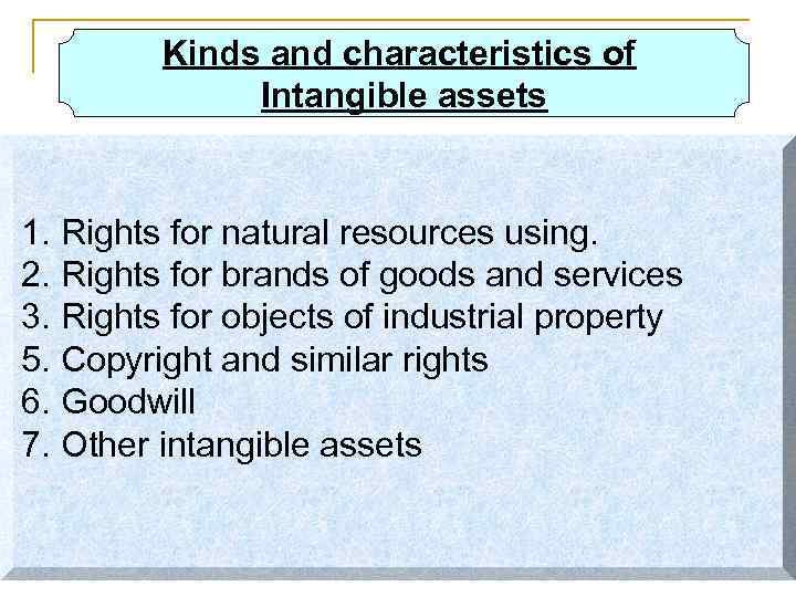 Kinds and characteristics of Intangible assets 1. Rights for natural resources using. 2. Rights