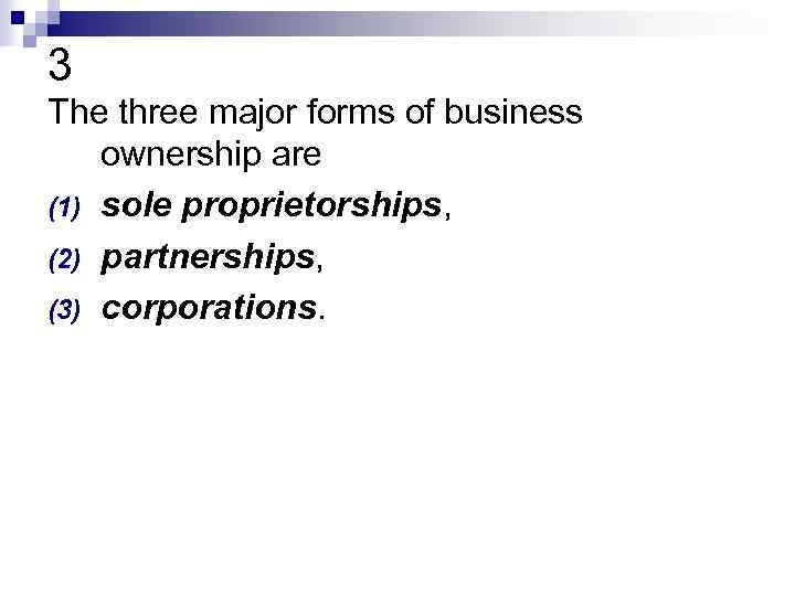 3 The three major forms of business ownership are (1) sole proprietorships, (2) partnerships,